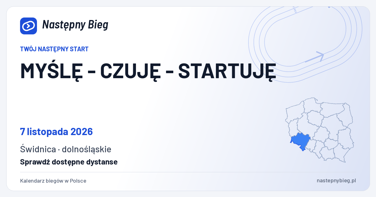 MYŚLĘ - CZUJĘ - STARTUJĘ — termin, miejsce, dystanse i województwo na mapie Polski. Następny Bieg.