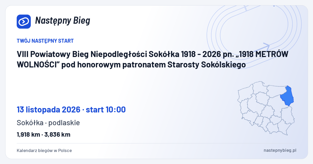 VIII Powiatowy Bieg Niepodległości Sokółka 1918 - 2026  pn. „1918 METRÓW WOLNOŚCI” pod honorowym patronatem Starosty Sokólskiego — termin, miejsce, dystanse i województwo na mapie Polski. Następny Bieg.